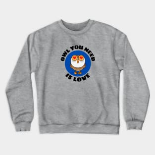 Owl You Need Is Love | Owl Pun Crewneck Sweatshirt